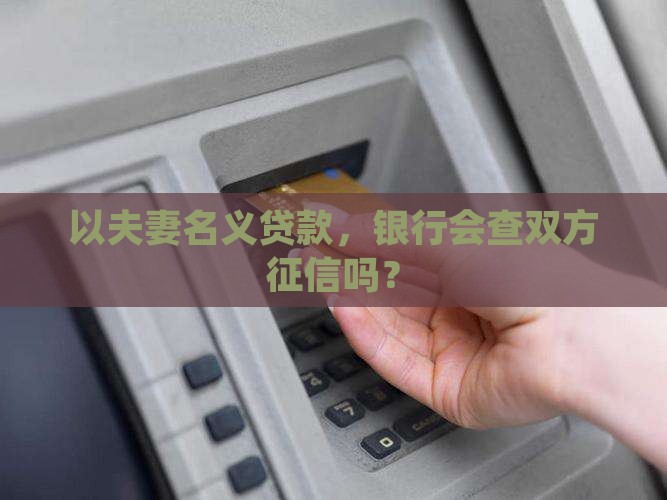夫妻名义贷款要查征信吗