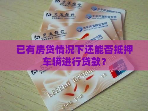 有房贷还能抵押车贷款吗