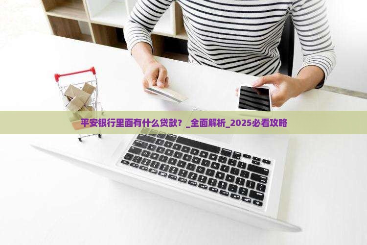 平安银行里面有什么贷款 平安银行里面有什么贷款