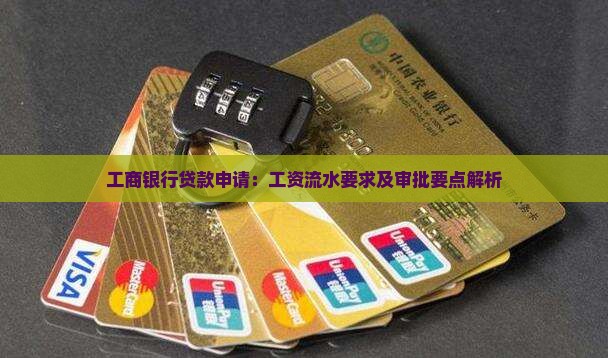 工商银行贷款申请：工资流水要求及审批要点解析