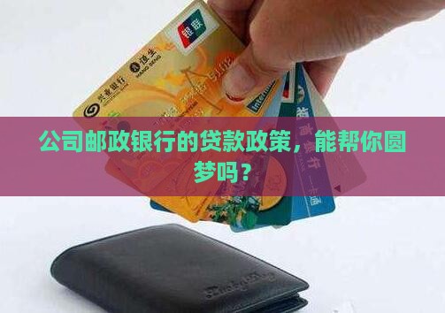 公司邮政银行贷款政策