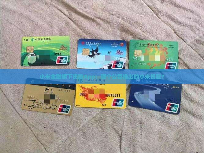 小米金融旗下贷款App：哪个公司推出的小米贷款？