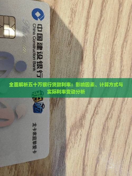 全面解析五十万银行贷款利率：影响因素、计算方式与实际利率变动分析