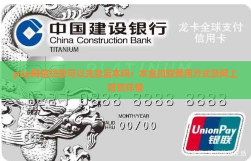 p2p网络贷款可以先息后本吗：本金扣除费用方式及网上借贷详情