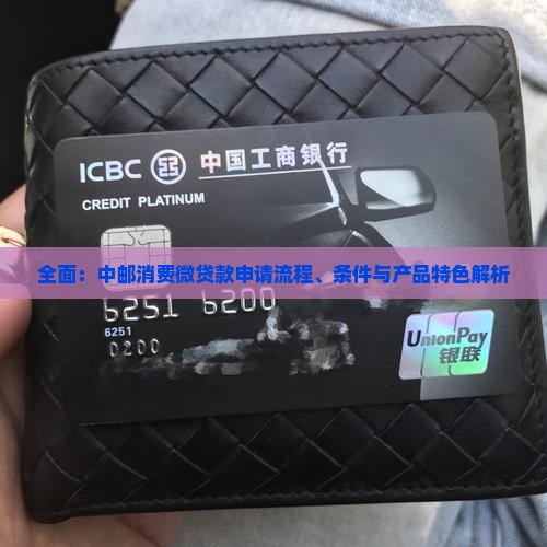 全面：中邮消费微贷款申请流程、条件与产品特色解析