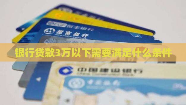银行贷款3万以下需要满足什么条件