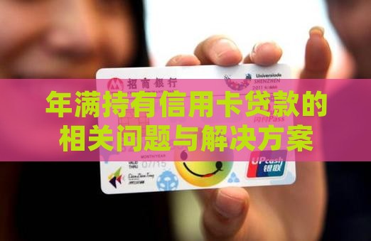 年满持有信用卡贷款的相关问题与解决方案
