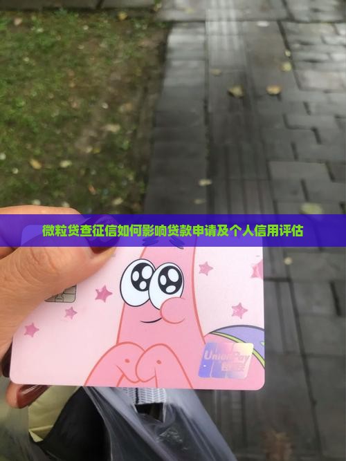 微粒贷查征信如何影响贷款申请及个人信用评估