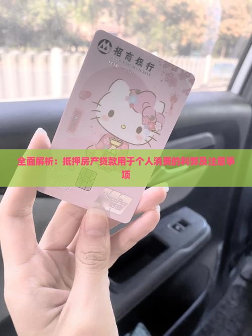 全面解析：抵押房产贷款用于个人消费的利弊及注意事项