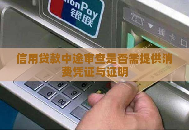 信用贷款中途审查是否需提供消费凭证与证明