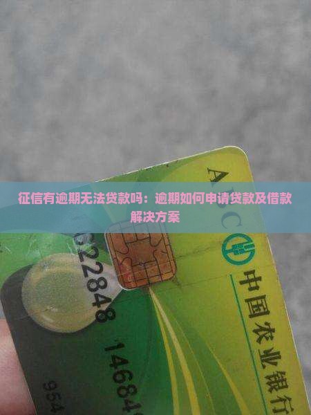 征信有逾期无法贷款吗：逾期如何申请贷款及借款解决方案