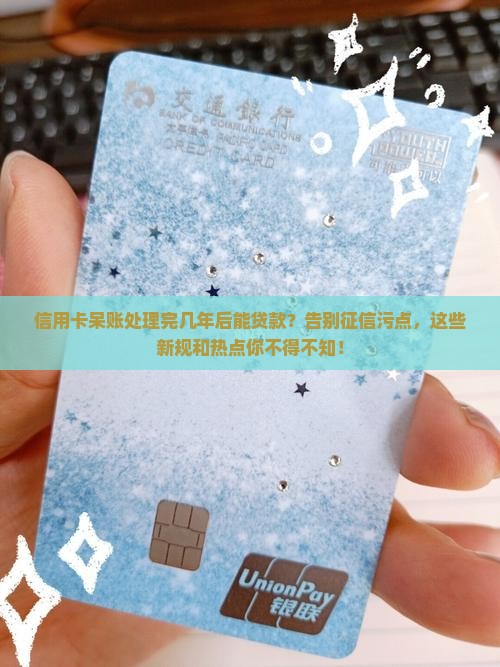 信用卡呆账处理完几年后能贷款