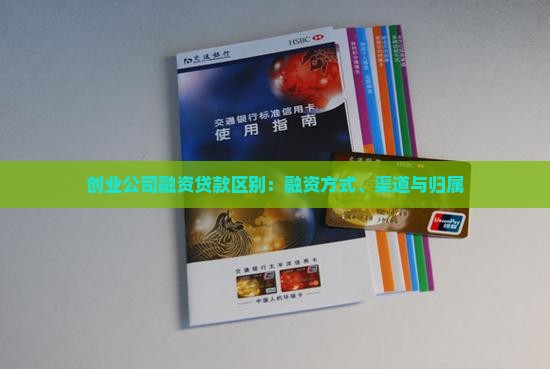创业公司融资贷款区别：融资方式、渠道与归属