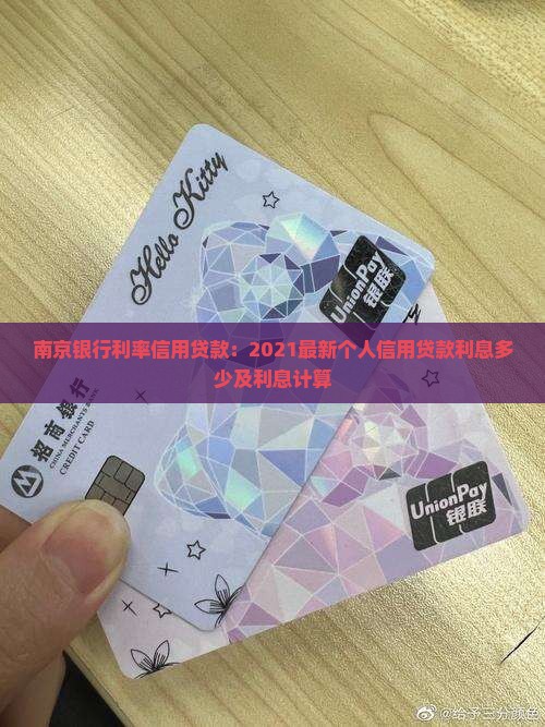 南京银行利率信用贷款：2021最新个人信用贷款利息多少及利息计算