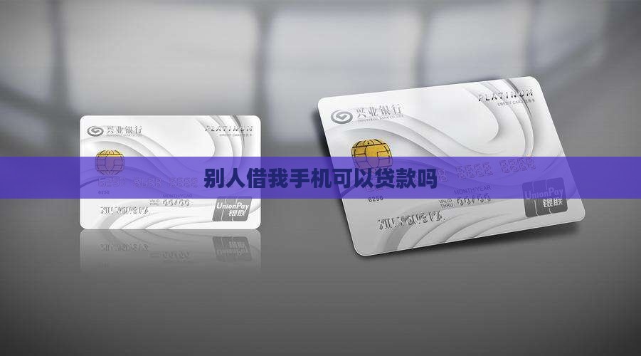别人借我手机可以贷款吗