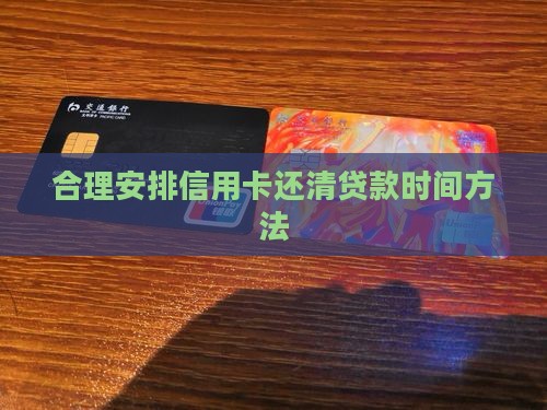 合理安排信用卡还清贷款