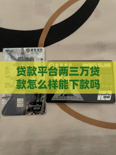 两三万贷款平台怎么样能下款吗