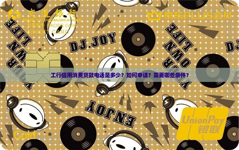 工行信用消费贷款电话 工行信用消费贷款电话