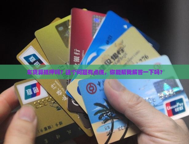 车贷也属于抵押么嘛还是贷款