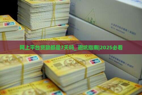 网上平台贷款都是7天吗