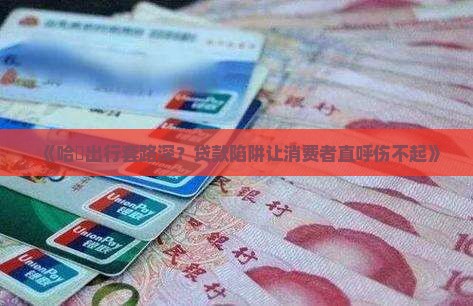 哈啰出行误导消费者贷款