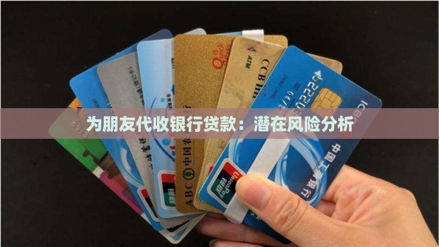 为朋友代收银行贷款：潜在风险分析