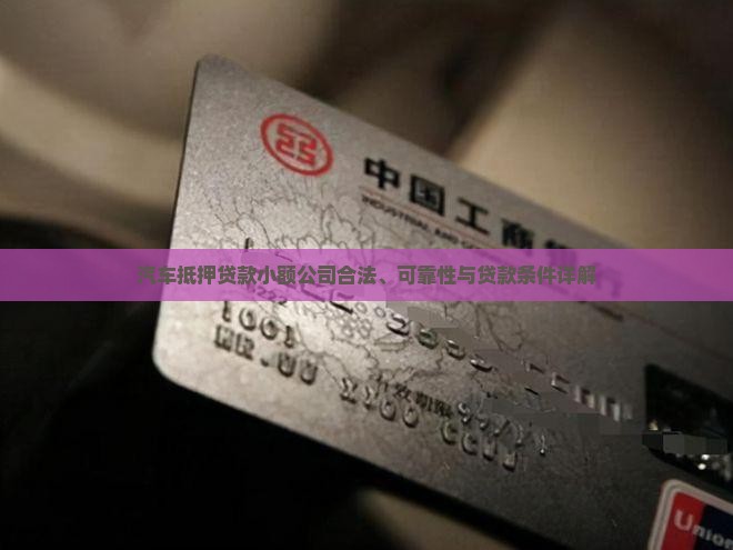 汽车抵押贷款小额公司合法、可靠性与贷款条件详解