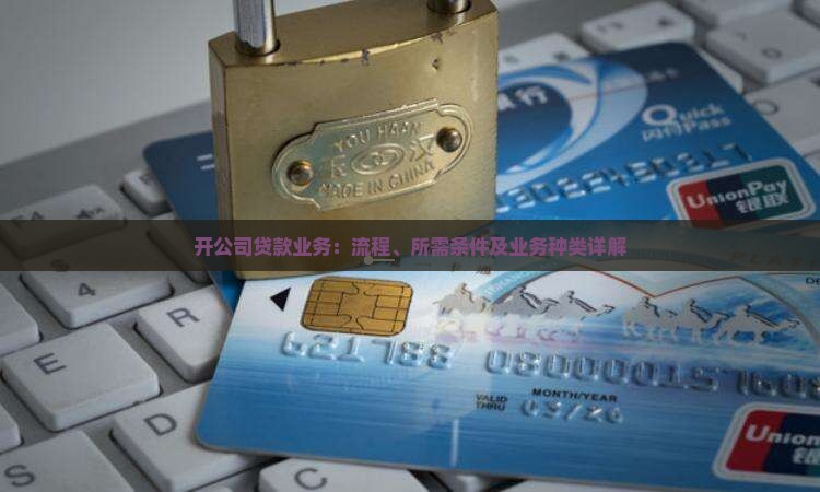 开公司贷款业务：流程、所需条件及业务种类详解