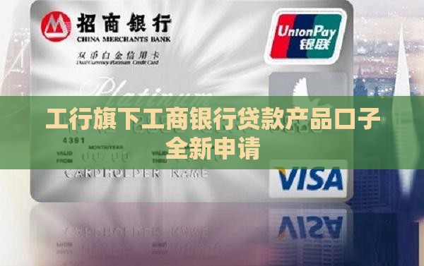 工行旗下工商银行贷款产品口子全新申请