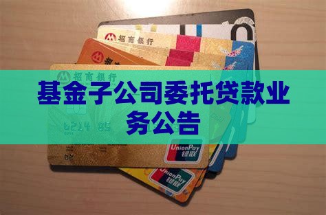 基金子公司委托贷款业务公告
