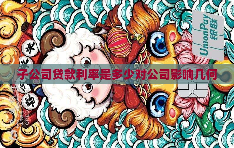 子公司贷款利率是多少对公司影响几何