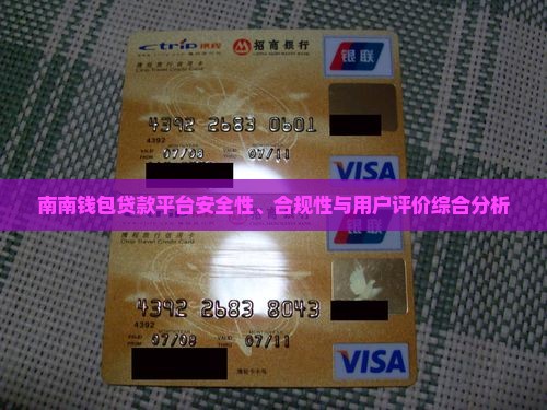 南南钱包贷款平台安全性、合规性与用户评价综合分析