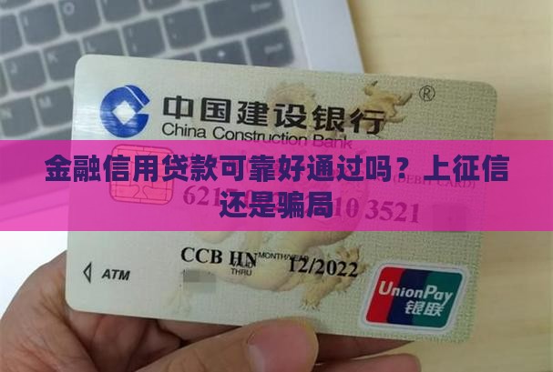 金融信用贷款可靠好通过吗？上征信还是骗局