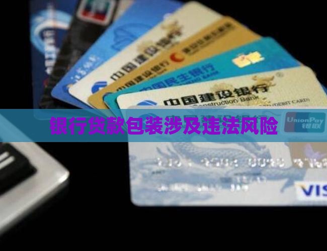 银行贷款包装涉及违法风险