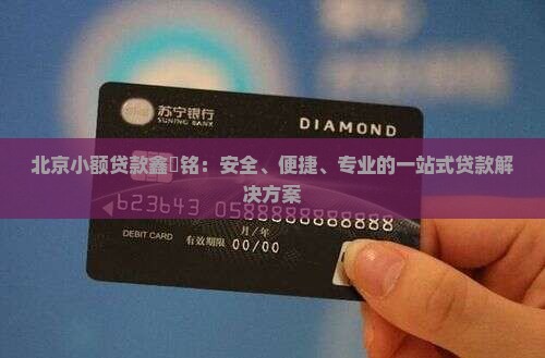 北京小额贷款鑫璟铭：安全、便捷、专业的一站式贷款解决方案