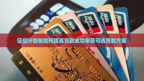征信分数低如何提高贷款成功率及可选贷款方案