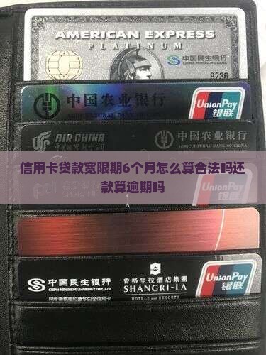 信用卡贷款宽限期6个月怎么算合法吗还款算逾期吗