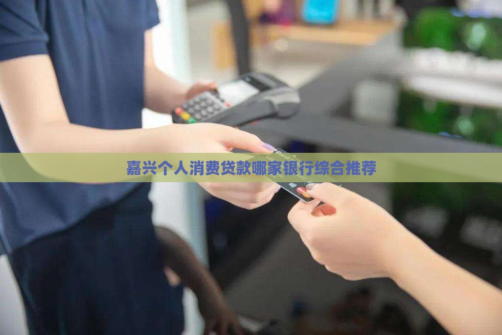 嘉兴个人消费贷款哪家银行综合推荐