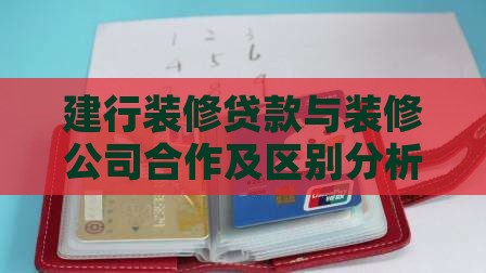 建行装修贷款与装修公司合作及区别分析