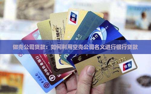 做壳公司贷款：如何利用空壳公司名义进行银行贷款