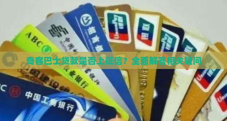 奇客巴士贷款是否上征信？全面解答相关疑问