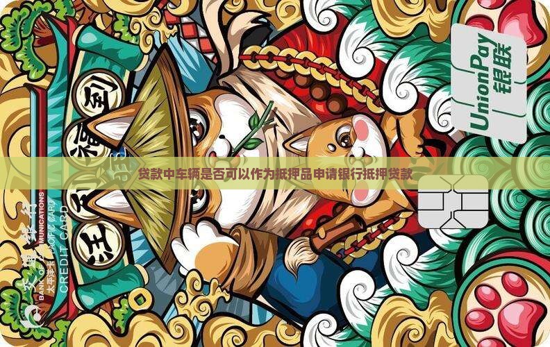 贷款中车辆是否可以作为抵押品申请银行抵押贷款
