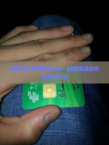 探索各类分期贷款App：选择最适合您的借款平台