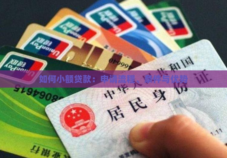 如何小额贷款：申请流程、条件与优势