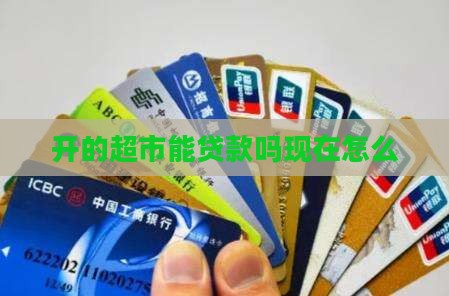 开的超市能贷款吗现在怎么办