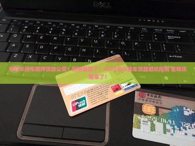 黄石半挂车抵押贷款公司