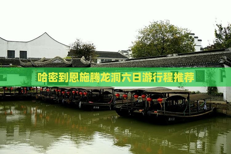 哈密到恩施腾龙洞六日游行程推荐