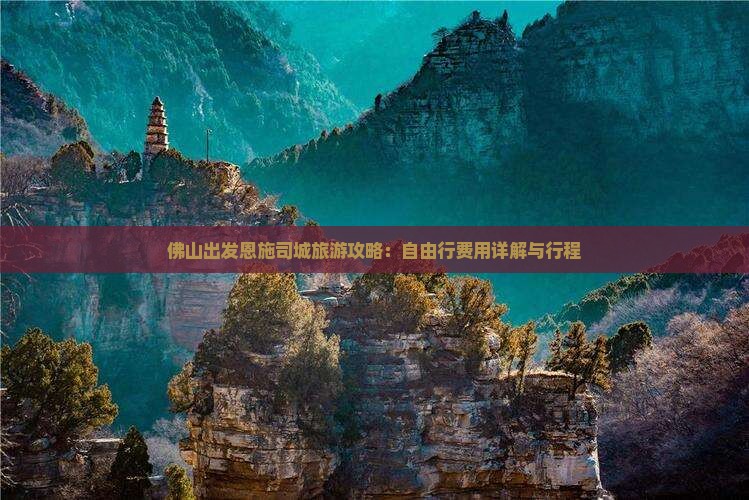 佛山出发恩施司城旅游攻略：自由行费用详解与行程