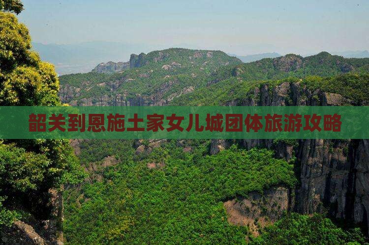 韶关到恩施土家女儿城团体旅游攻略