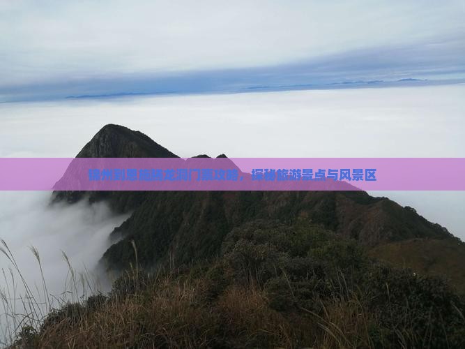 锦州到恩施腾龙洞门票攻略，探秘旅游景点与风景区